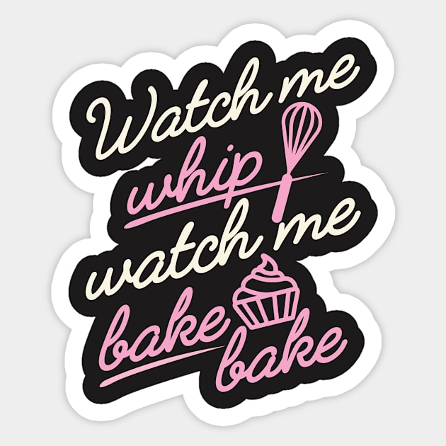 Watch Me Whip Watch me Bake Bake Shirt Sticker by redbarron